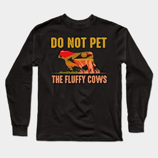 do not pet the fluffy cows Long Sleeve T-Shirt